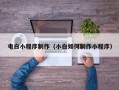 荣成电白小程序制作（小白如何制作小程序）